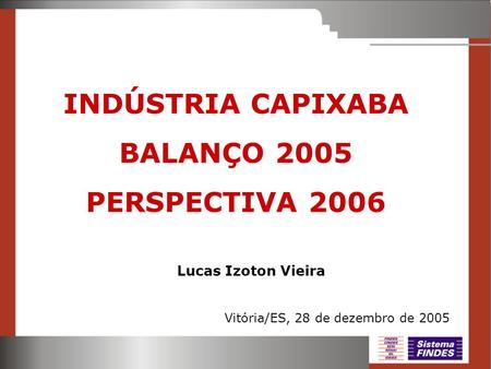 INDÚSTRIA CAPIXABA BALANÇO 2005 PERSPECTIVA 2006 Lucas Izoton Vieira