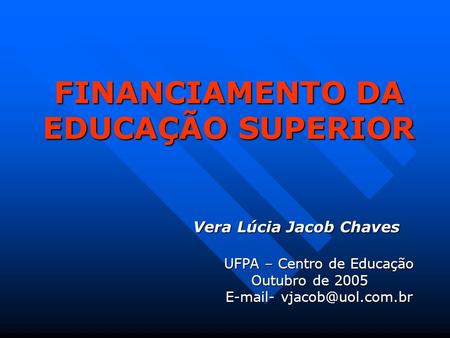 FINANCIAMENTO DA EDUCAÇÃO SUPERIOR Vera Lúcia Jacob Chaves
