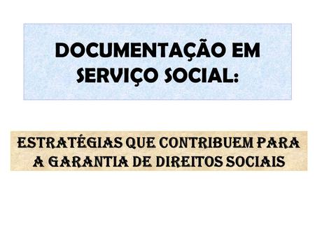 DOCUMENTAÇÃO EM SERVIÇO SOCIAL: