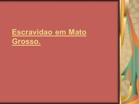 Escravidao em Mato Grosso.