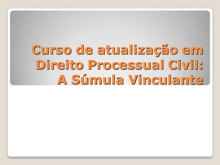 Curso de atualização em Direito Processual Civil: A Súmula Vinculante