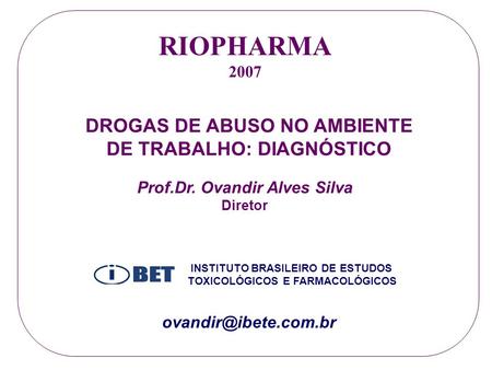 RIOPHARMA DROGAS DE ABUSO NO AMBIENTE DE TRABALHO: DIAGNÓSTICO 2007