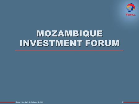 Sexta Feira dia 3 de Outubro de 20031 MOZAMBIQUE INVESTMENT FORUM.