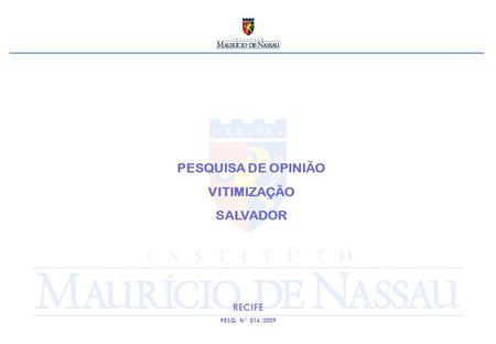 PESQUISA DE OPINIÃO VITIMIZAÇÃO SALVADOR RECIFE PESQ. Nº 016/2009.