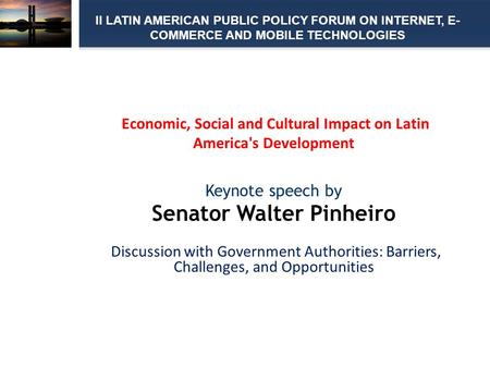 Economic, Social and Cultural Impact on Latin America's Development Keynote speech by Senator Walter Pinheiro Discussion with Government Authorities: Barriers,