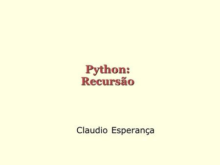 Python: Recursão Claudio Esperança.