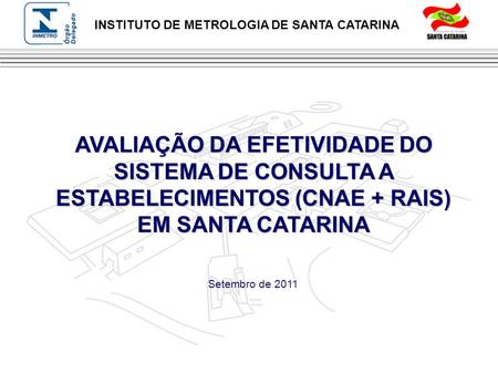 AVALIAÇÃO DA EFETIVIDADE DO SISTEMA DE CONSULTA A ESTABELECIMENTOS (CNAE + RAIS) EM SANTA CATARINA Setembro de 2011 1.