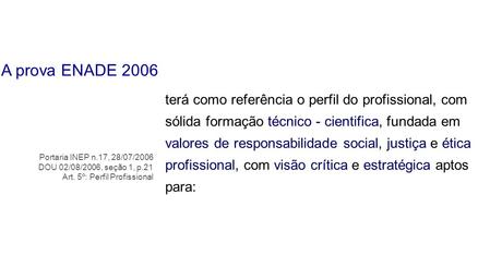 A prova ENADE 2006 terá como referência o perfil do profissional, com sólida formação técnico - cientifica, fundada em valores de responsabilidade social,