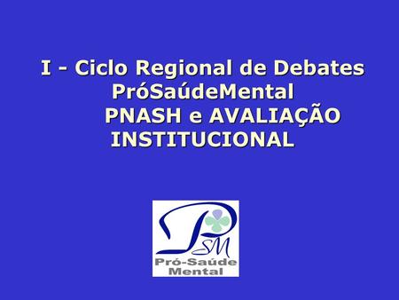 I - Ciclo Regional de Debates PróSaúdeMental
