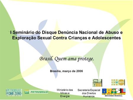 I Seminário do Disque Denúncia Nacional de Abuso e Exploração Sexual Contra Crianças e Adolescentes Brasil. Quem ama protege. Brasília, março de.