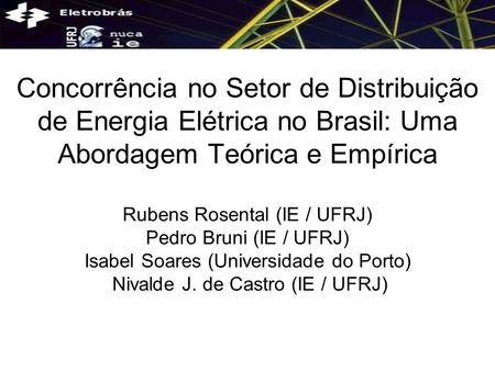 Concorrência no Setor de Distribuição de Energia Elétrica no Brasil: Uma Abordagem Teórica e Empírica Rubens Rosental (IE / UFRJ) Pedro Bruni (IE / UFRJ)
