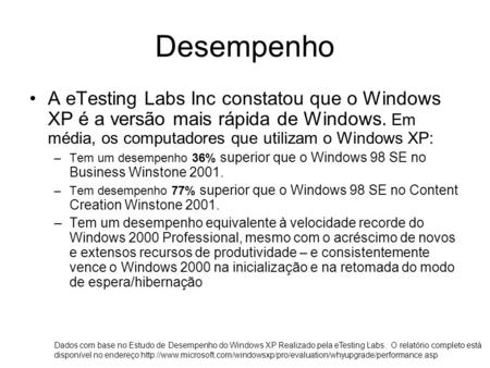 Desempenho A eTesting Labs Inc constatou que o Windows XP é a versão mais rápida de Windows. Em média, os computadores que utilizam o Windows XP: –Tem.