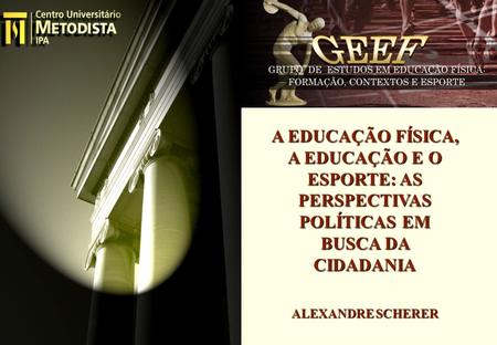 A EDUCAÇÃO FÍSICA, A EDUCAÇÃO E O ESPORTE: AS PERSPECTIVAS POLÍTICAS EM BUSCA DA CIDADANIA ALEXANDRE SCHERER.
