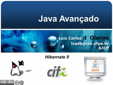 Java Avançado Luiz Carlos d´Oleron lcadb@cin.ufpe.br SJCP Hibernate II.