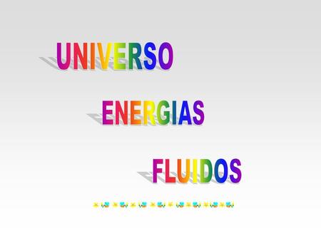 UNIVERSO ENERGIAS FLUIDOS.