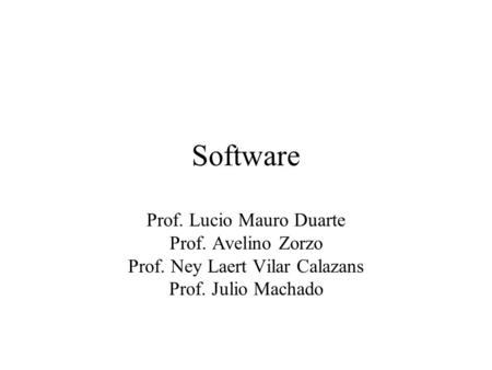 Software Prof. Lucio Mauro Duarte Prof. Avelino Zorzo