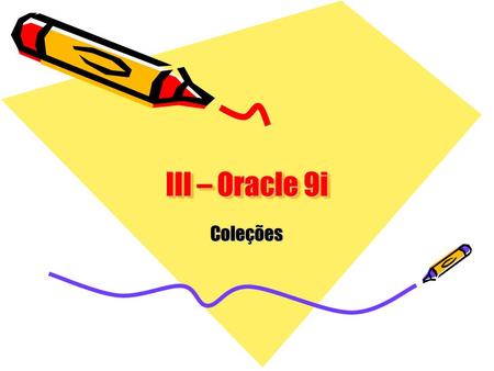 III – Oracle 9i Coleções.