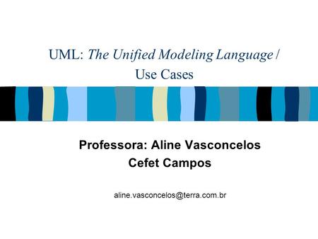 UML: The Unified Modeling Language / Use Cases Professora: Aline Vasconcelos Cefet Campos