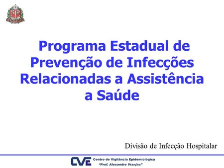 Programa Estadual de Prevenção de Infecções Relacionadas a Assistência a Saúde Divisão de Infecção Hospitalar.