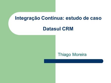 Integração Contínua: estudo de caso Datasul CRM