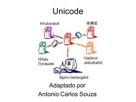 Unicode Adaptado por Antonio Carlos Souza Vladimir Jelicačačić Игорь Лукашев Bjørn Vestergård.