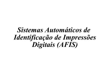 Sistemas Automáticos de Identificação de Impressões Digitais (AFIS)