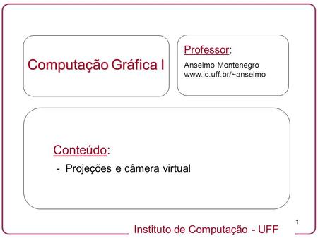 Computação Gráfica I Conteúdo: Professor: - Projeções e câmera virtual