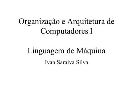 Organização e Arquitetura de Computadores I Linguagem de Máquina