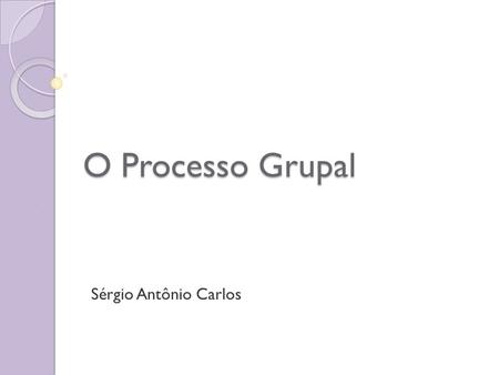 O Processo Grupal Sérgio Antônio Carlos.
