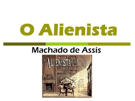 O Alienista Machado de Assis.