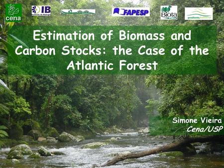 Estimation of Biomass and Carbon Stocks: the Case of the Atlantic Forest Simone Vieira Cena/USP.