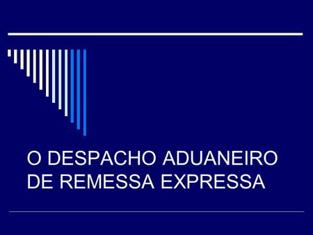 O DESPACHO ADUANEIRO DE REMESSA EXPRESSA
