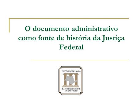 O documento administrativo como fonte de história da Justiça Federal