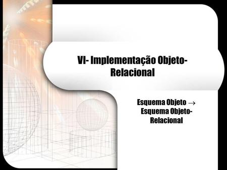 VI- Implementação Objeto-Relacional