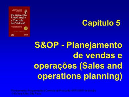 Planejamento, Programação e Controle da Produção MRPII/ERP, 4a Edição © Editora Atlas, São Paulo S&OP - Planejamento de vendas e operações (Sales and operations.