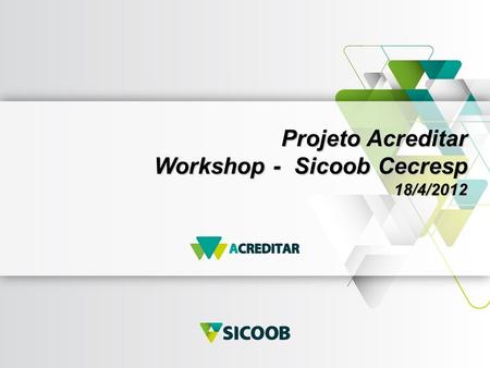 Projeto Acreditar Workshop - Sicoob Cecresp 18/4/2012