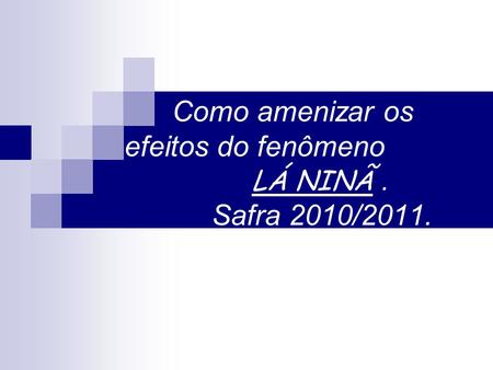 Como amenizar os efeitos do fenômeno LÁ NINÃ . Safra 2010/2011.