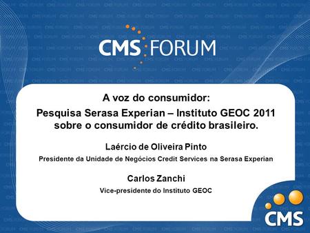 A voz do consumidor: Pesquisa Serasa Experian – Instituto GEOC 2011 sobre o consumidor de crédito brasileiro. Laércio de Oliveira Pinto Presidente da.