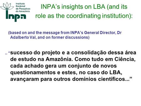 INPAs insights on LBA (and its role as the coordinating institution): (based on and the message from INPAs General Director, Dr Adalberto Val, and on former.