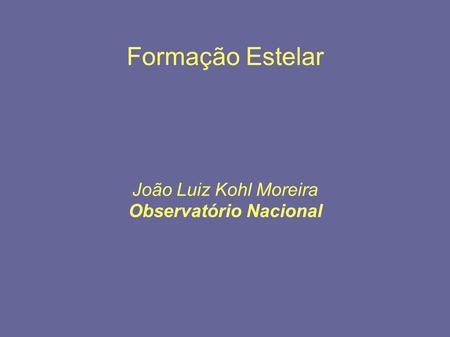 João Luiz Kohl Moreira Observatório Nacional