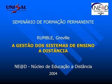 SEMINÁRIO DE FORMAÇÃO PERMANENTE RUMBLE, Greville A GESTÃO DOS SISTEMAS DE ENSINO A DISTÂNCIA - Núcleo de Educação a Distância 2004.