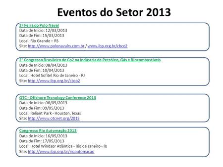 Eventos do Setor 2013 2ª Feira do Polo Naval Data de Início: 12/03/2013 Data de Fim: 15/03/2013 Local: Rio Grande – RS Site: