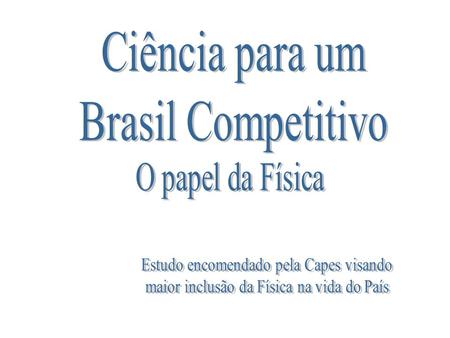Física Para um Brasil Competitivo encomendado pela Capes e realizado por Adalberto Fazzio Alaor Chaves Celso Pinto de Melo Rita Maria de Almeida Roberto.