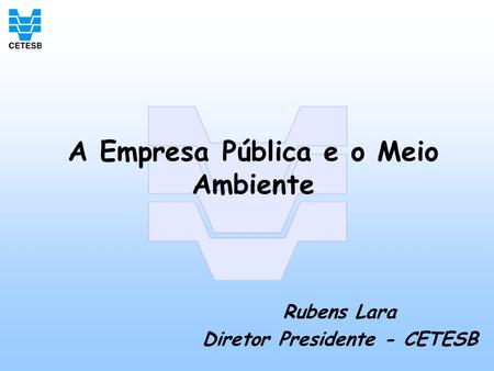 A Empresa Pública e o Meio Ambiente Diretor Presidente - CETESB