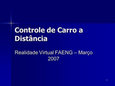 1 Controle de Carro a Distância Realidade Virtual FAENG – Março 2007.