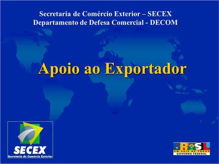 Apoio ao Exportador Secretaria de Comércio Exterior – SECEX