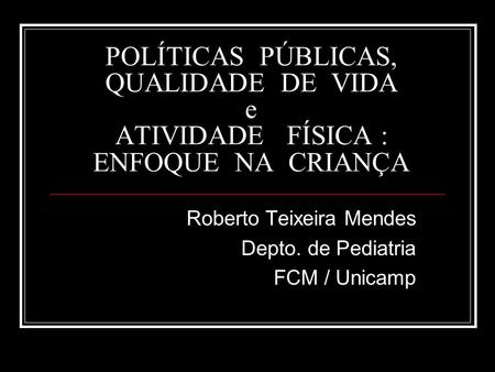 Roberto Teixeira Mendes Depto. de Pediatria FCM / Unicamp