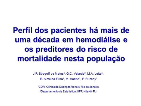 Perfil dos pacientes há mais de uma década em hemodiálise e os preditores do risco de mortalidade nesta população J.P. Strogoff de Matos1, G.C. Velarde2,