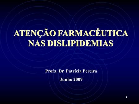 ATENÇÃO FARMACÊUTICA NAS DISLIPIDEMIAS Profa. Dr. Patrícia Pereira