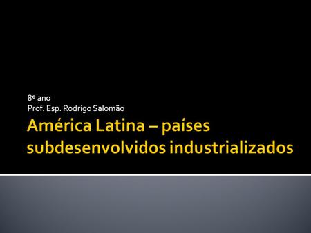 América Latina – países subdesenvolvidos industrializados